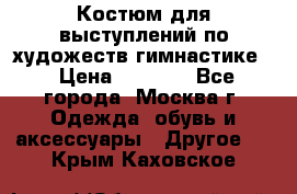 Костюм для выступлений по художеств.гимнастике  › Цена ­ 4 000 - Все города, Москва г. Одежда, обувь и аксессуары » Другое   . Крым,Каховское